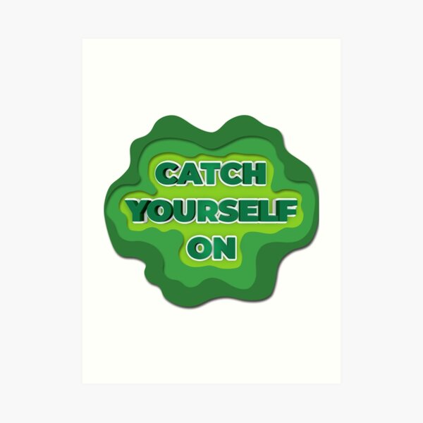 Catch Yourself On Wall Art | Redbubble