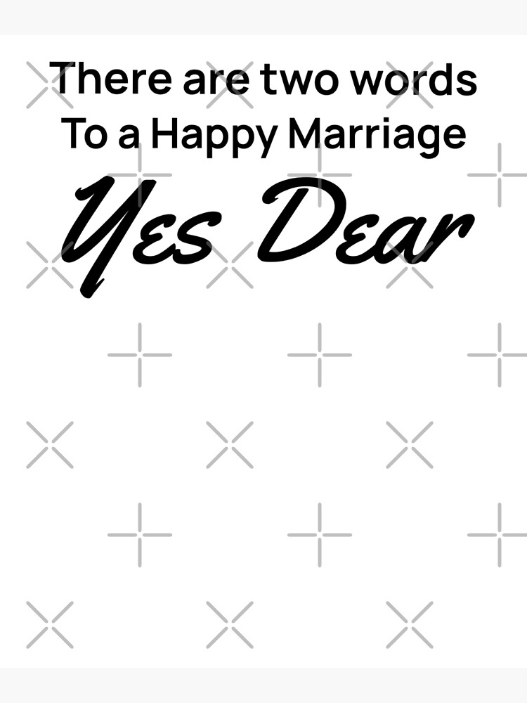 two-words-to-a-happy-marriage-yes-dear-poster-for-sale-by-artgonzo