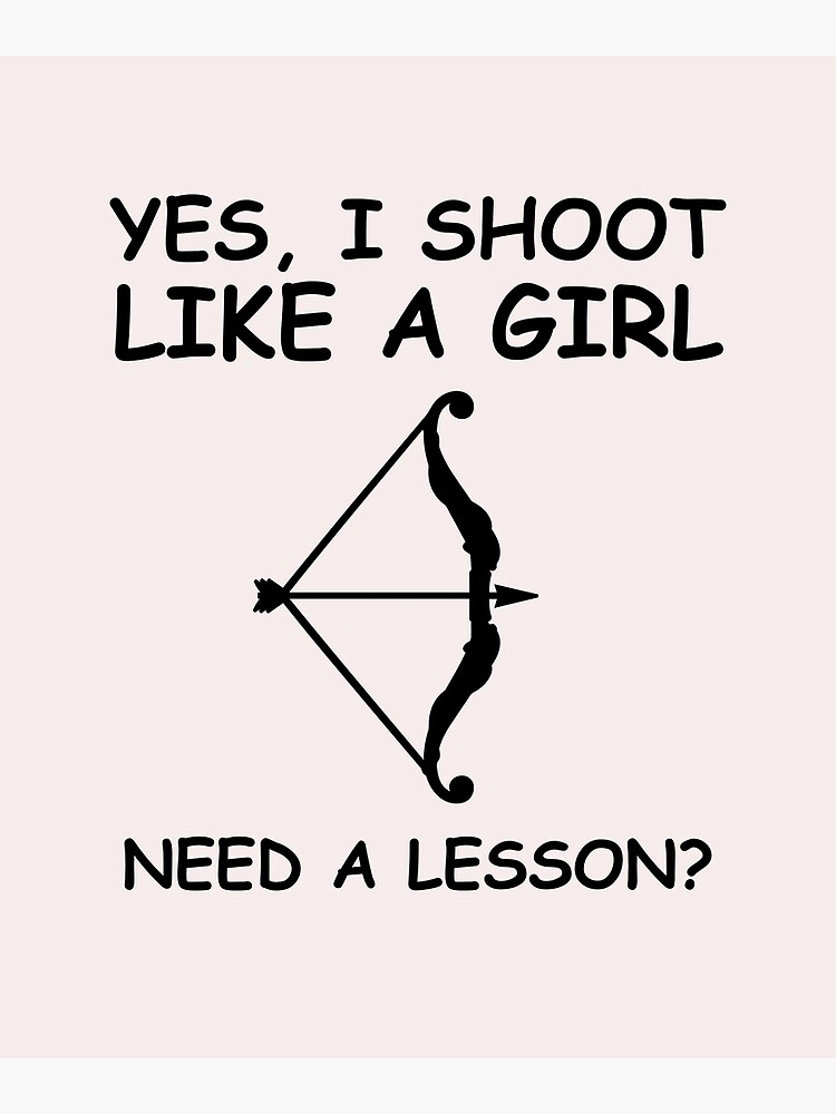 "Yes, I shoot like a girl, Need a lesson ?" Poster by dalton666 Redbubble