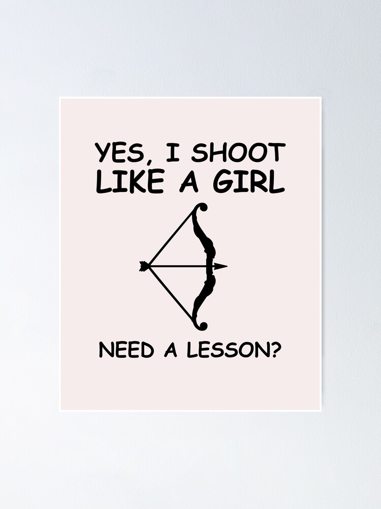 "Yes, I shoot like a girl, Need a lesson ?" Poster by dalton666 Redbubble