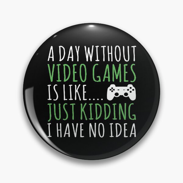 Item preview, A Day Without Video Games Is Like Just Kidding Gaming Gamer designed and sold by Vanover Designs.
