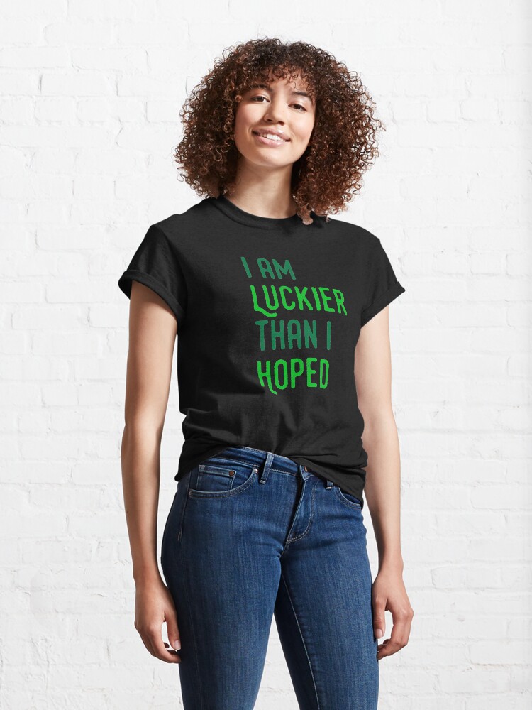 Alternate view of I'm Luckier Than I Hoped Classic T-Shirt