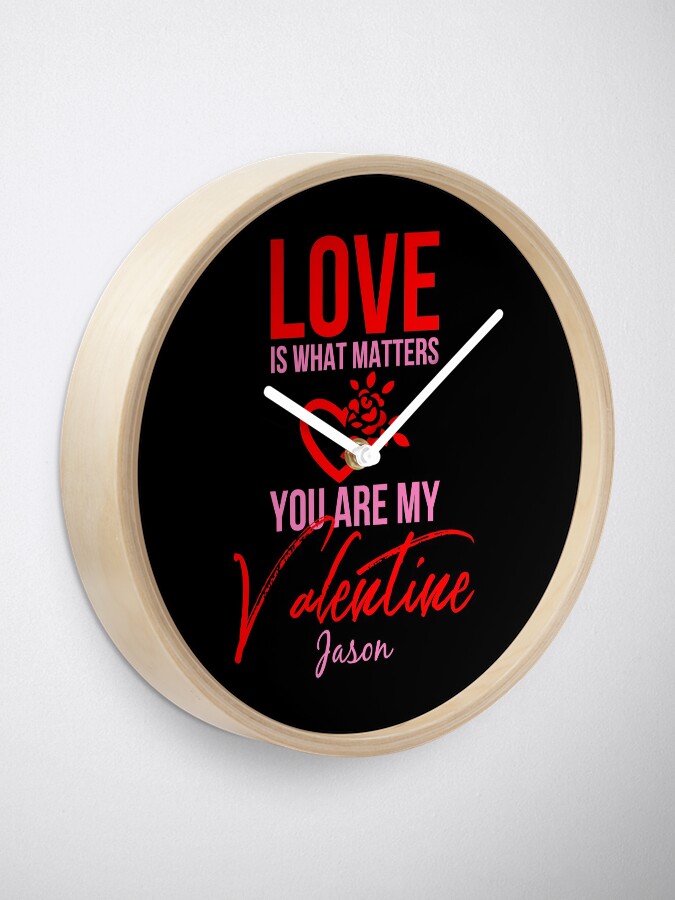 Alternate view of Love Is What Matters. You Are My Valentine - Jason Clock