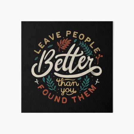 Item preview, Leave People Better Than You Found Them designed and sold by Tobe Fonseca®.