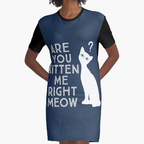 Are you kitten me right meow II Graphic T-Shirt Dress