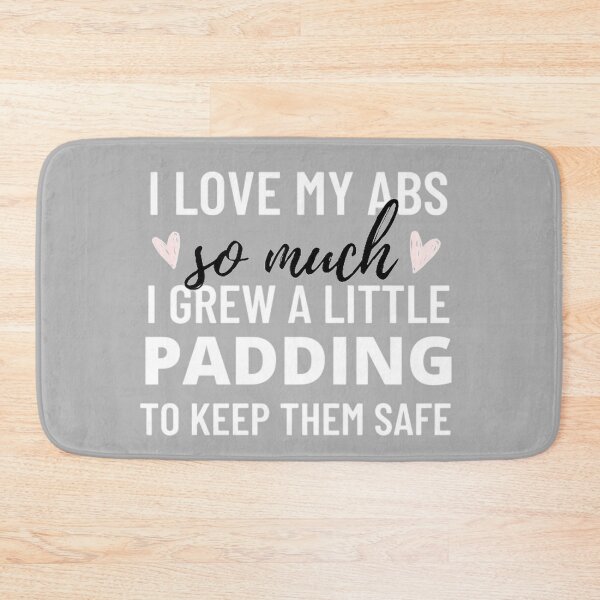 Item preview, I Love My Abs So Much I Grew A Little Padding to Keep Them Safe designed and sold by CurbsideDeli.