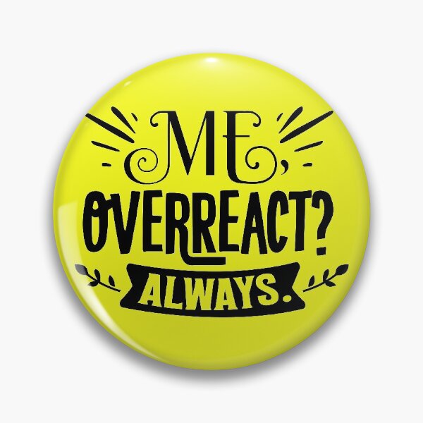 Item preview, Me Overreact? Always designed and sold by thepetcellar.