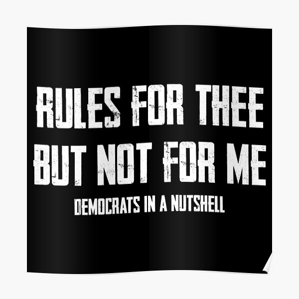 "Rules for Thee but not for Me Anti Democrat Funny Quote" Poster for Sale by TrendsnHolidays