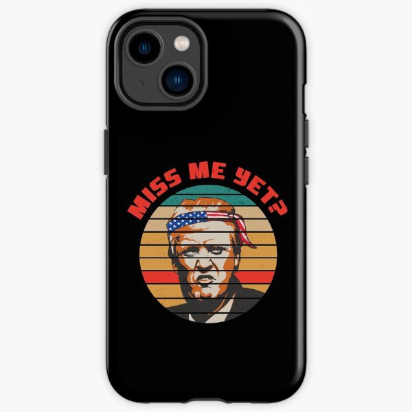 Miss Me Yet? Trump iPhone Tough Case