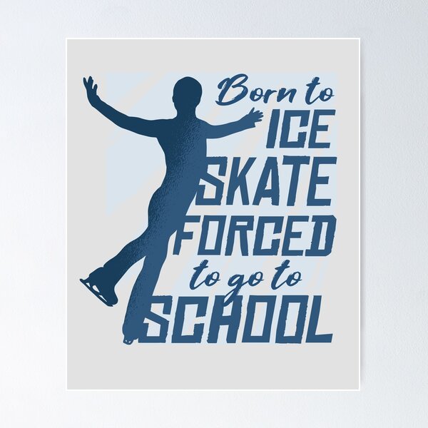 Ice Skating Gifts, Born to ice skate, forced to go to school Poster for  Sale by NJMGOAT