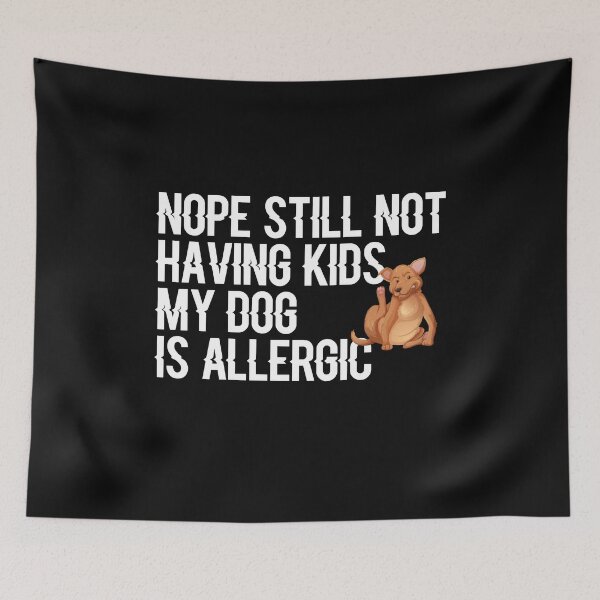 Item preview, Nope Still Not Having Kids My Dog Is Allergic designed and sold by ayyoubdz.
