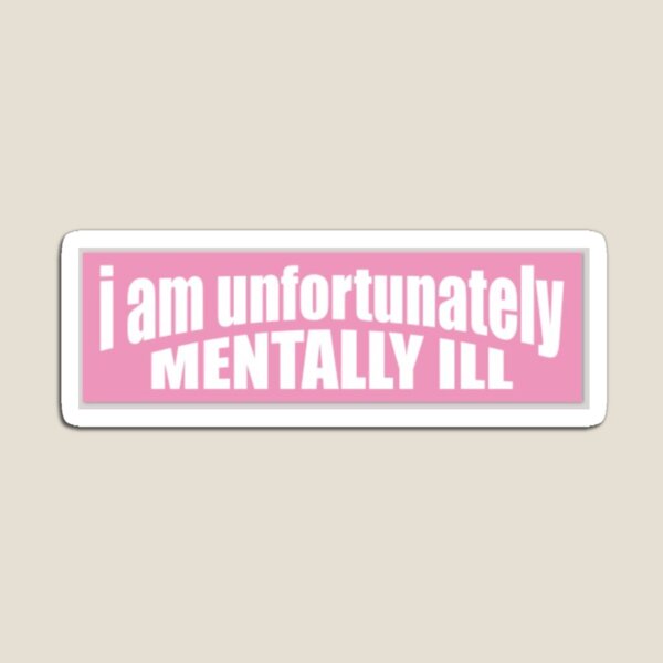 i am unfortunately mentally ill Magnet