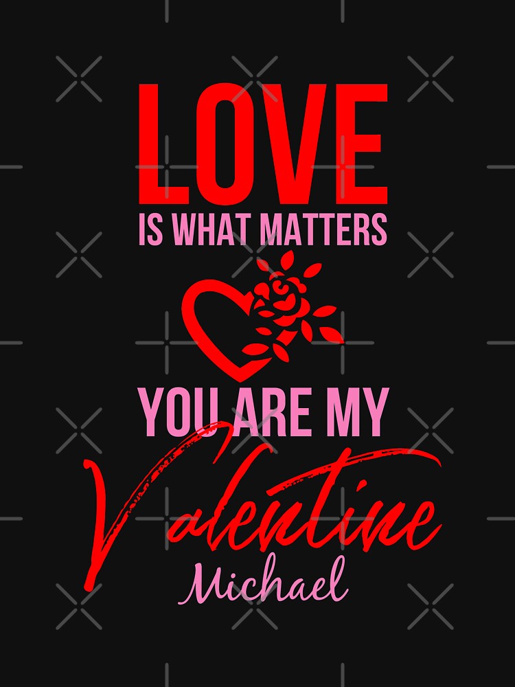 Love Is What Matters. You Are My Valentine - Michael by tw2us