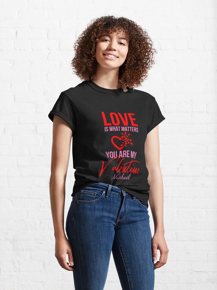Alternate view of Love Is What Matters. You Are My Valentine - Michael Classic T-Shirt