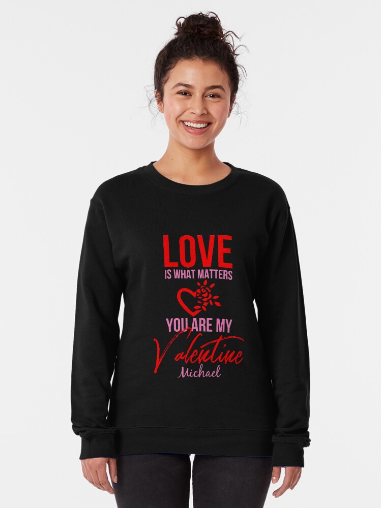 Alternate view of Love Is What Matters. You Are My Valentine - Michael Pullover Sweatshirt