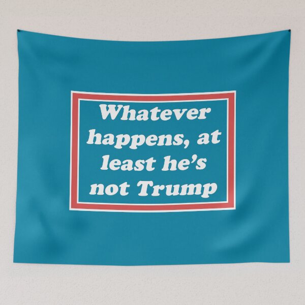 Item preview, Whatever happens, at least he's not Trump designed and sold by anything4joji.