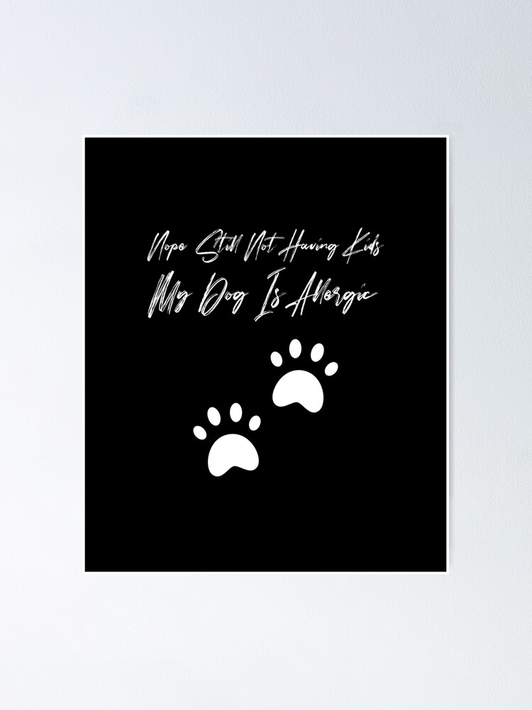 Nope still not having kids my dog is allergic, funny quotes, dog lovers,  dog mama Poster