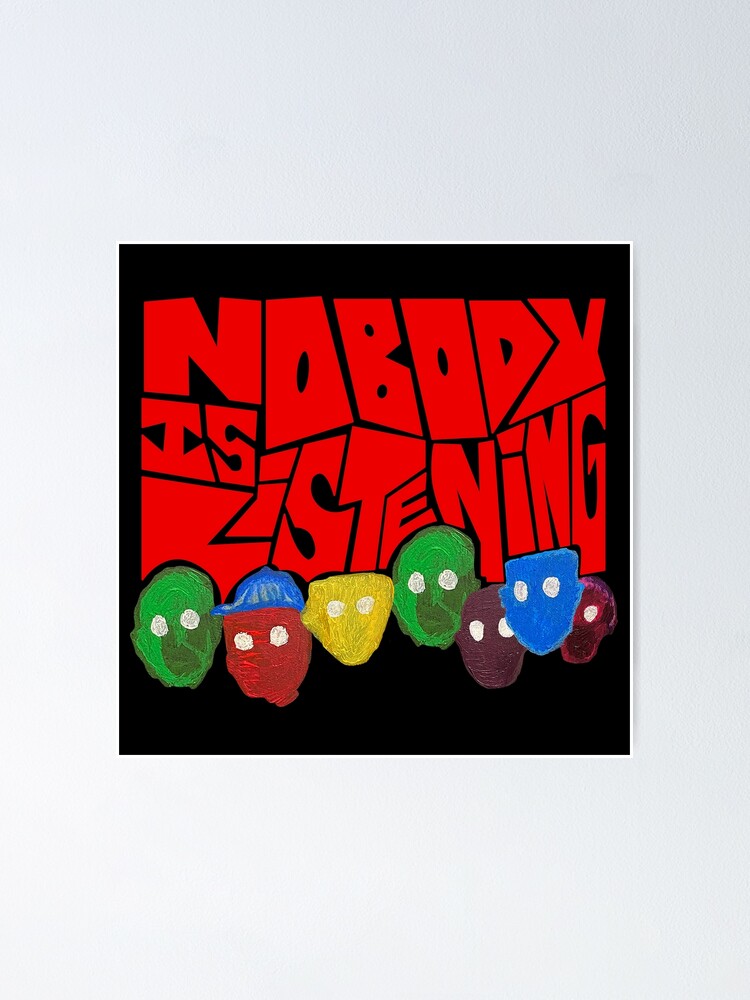 "Nobody is Listening" Poster by zmsickmarvel | Redbubble