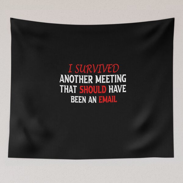 Item preview, i survived another meeting that should have been an email designed and sold by nowtistore.