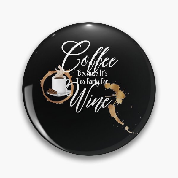 Item preview, Coffee Because It's Too Early For Wine Design designed and sold by EarthArtDesigns.