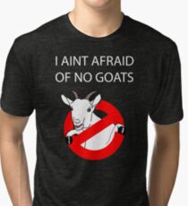 I Aint Afraid of no Goats! Tri-blend T-Shirt