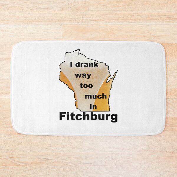Item preview, I drank way too much in Fitchburg! designed and sold by bigbalddon.