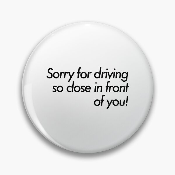 Item preview, Sorry for Driving so Close in Front of You! Bumper Sticker. designed and sold by SoLarghi.