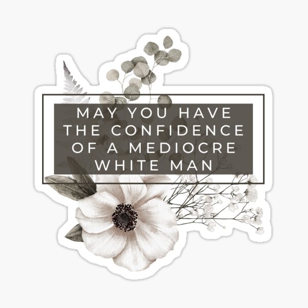 Item preview, May You Have The Confidence Of A Mediocre White Man designed and sold by Everythingafter.