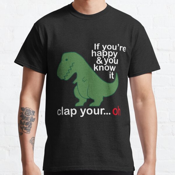 If You're Happy And you Know It Clap Your T Rex Funny  Classic T-Shirt