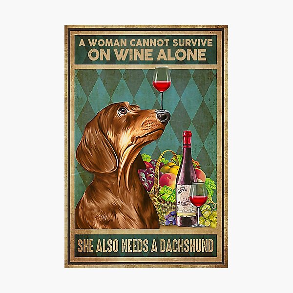 A woman cannot survive on wine alone she also needs a Dachshund Photographic Print