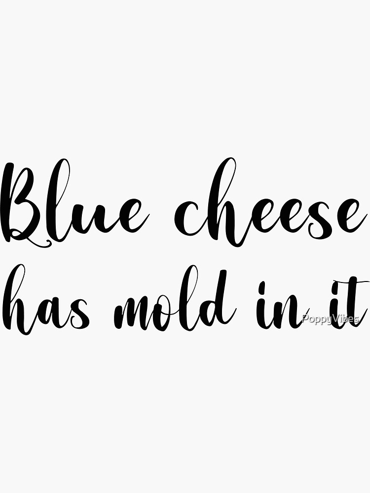"Blue cheese has mold in it" Sticker for Sale by PoppyVibes Redbubble