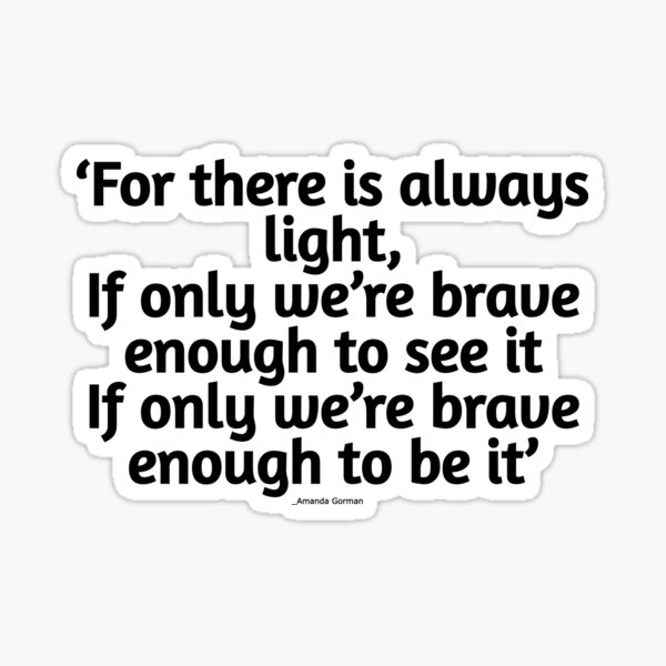 There Is Always Light If Only We Are Brave Enough To See It If Only We Are Brave Enough To Be It Sticker By Claude10 Redbubble