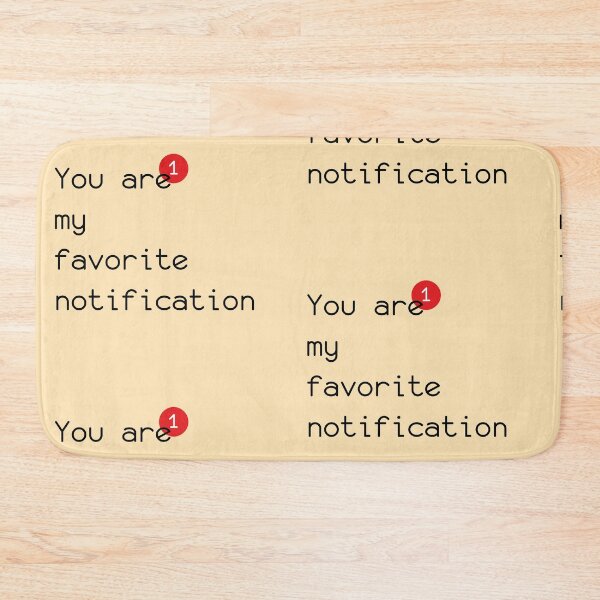 Item preview, YOU ARE MY FAVORITE NOTIFICATION designed and sold by melihkilic.