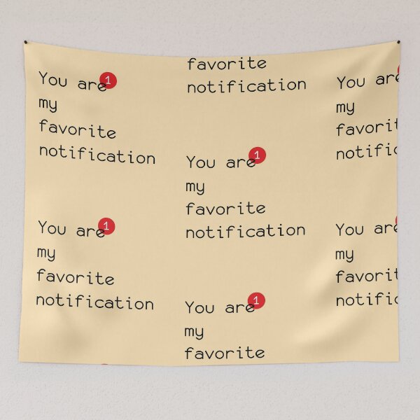 Item preview, YOU ARE MY FAVORITE NOTIFICATION designed and sold by melihkilic.