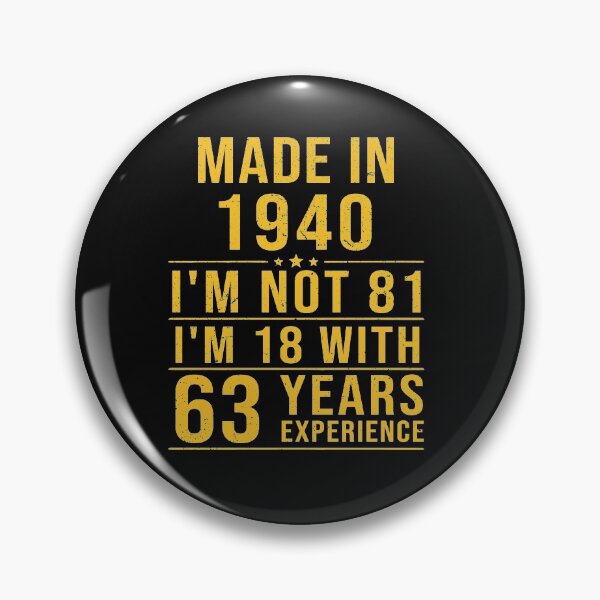 Item preview, made in 1940 i'm not 81 i'm 18 with 63 years experience designed and sold by mharlan0ue.