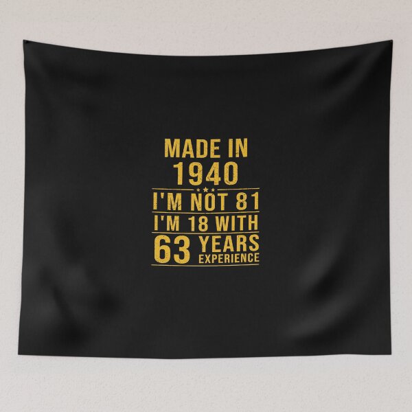 Item preview, made in 1940 i'm not 81 i'm 18 with 63 years experience designed and sold by mharlan0ue.
