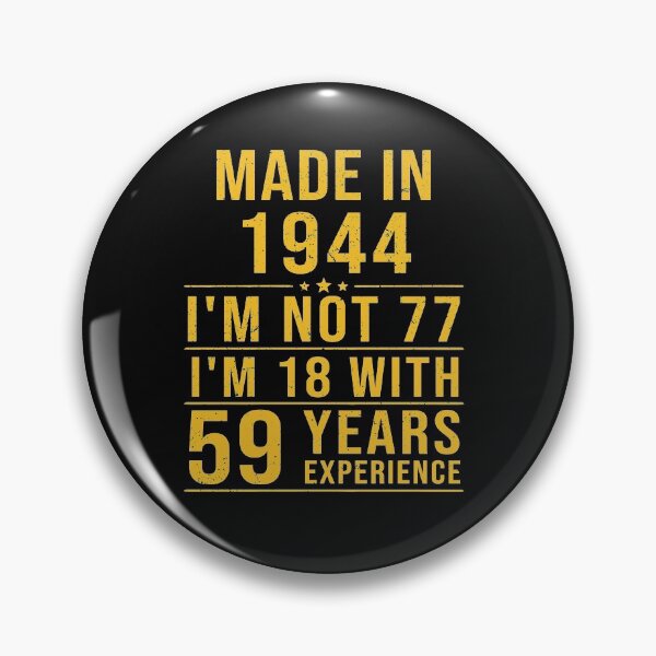 Item preview, made in 1944 i'm not 77 i'm 18 with 59 years experience designed and sold by mharlan0ue.