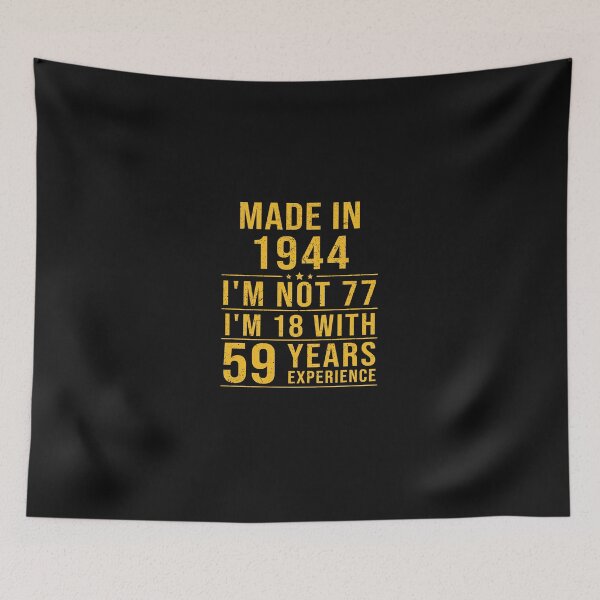 Item preview, made in 1944 i'm not 77 i'm 18 with 59 years experience designed and sold by mharlan0ue.
