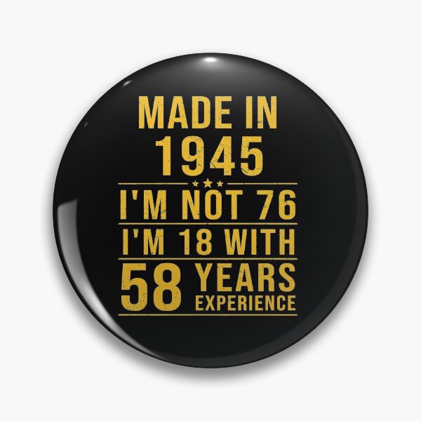 Item preview, made in 1945 i'm not 76 i'm 18 with 58 years experience designed and sold by mharlan0ue.