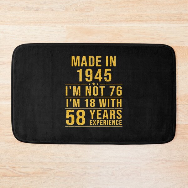 Item preview, made in 1945 i'm not 76 i'm 18 with 58 years experience designed and sold by mharlan0ue.
