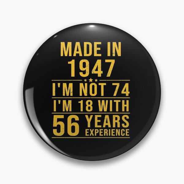 Item preview, made in 1947 i'm not 74 i'm 18 with 56 years experience designed and sold by mharlan0ue.