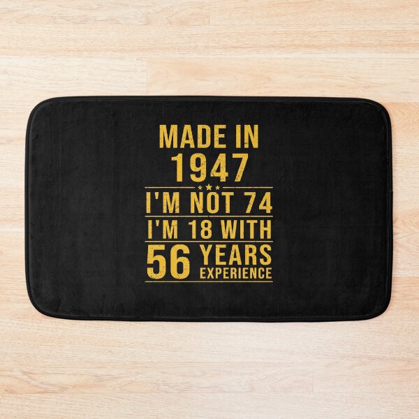 Item preview, made in 1947 i'm not 74 i'm 18 with 56 years experience designed and sold by mharlan0ue.