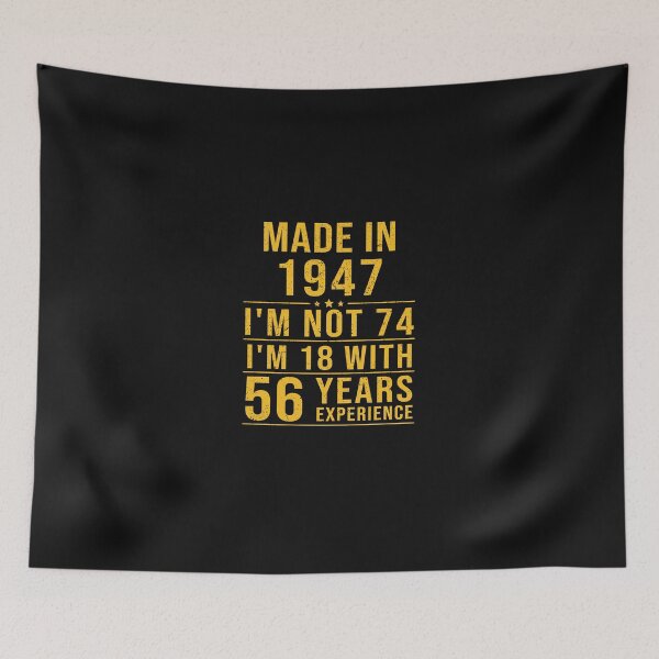 Item preview, made in 1947 i'm not 74 i'm 18 with 56 years experience designed and sold by mharlan0ue.