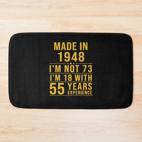 Item preview, made in 1948 i'm not 73 i'm 18 with 55 years experience designed and sold by mharlan0ue.