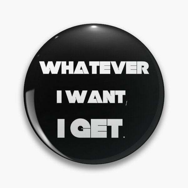 Item preview, WHATEVER I WANT, I GET. designed and sold by CORTEX-AEQUO.