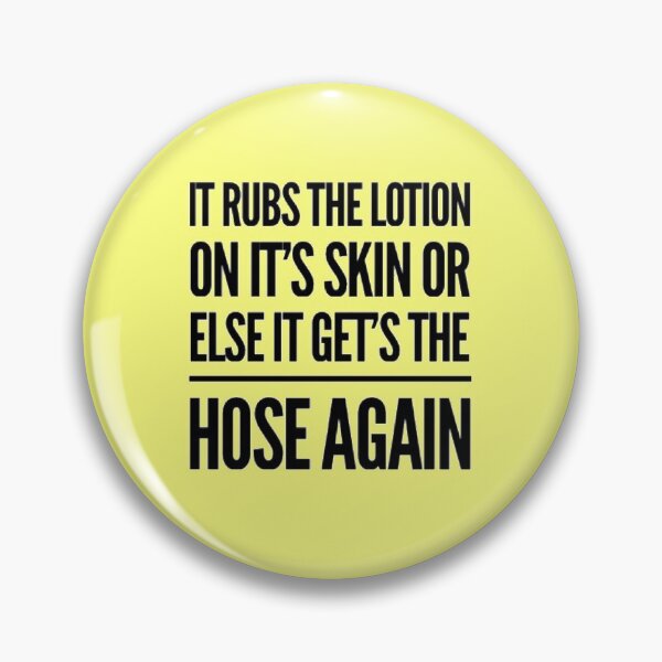 Item preview, It rubs the lotion on it's skin or else it get's the hose again, silence of the lambs movie quote designed and sold by shantishirts.