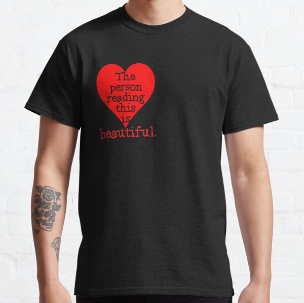 The Person Reading This is BEAUTIFUL Classic T-Shirt