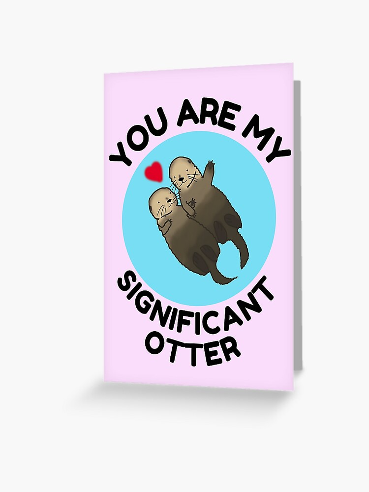 You Are My Significant Otter, love, valentines day Greeting Card