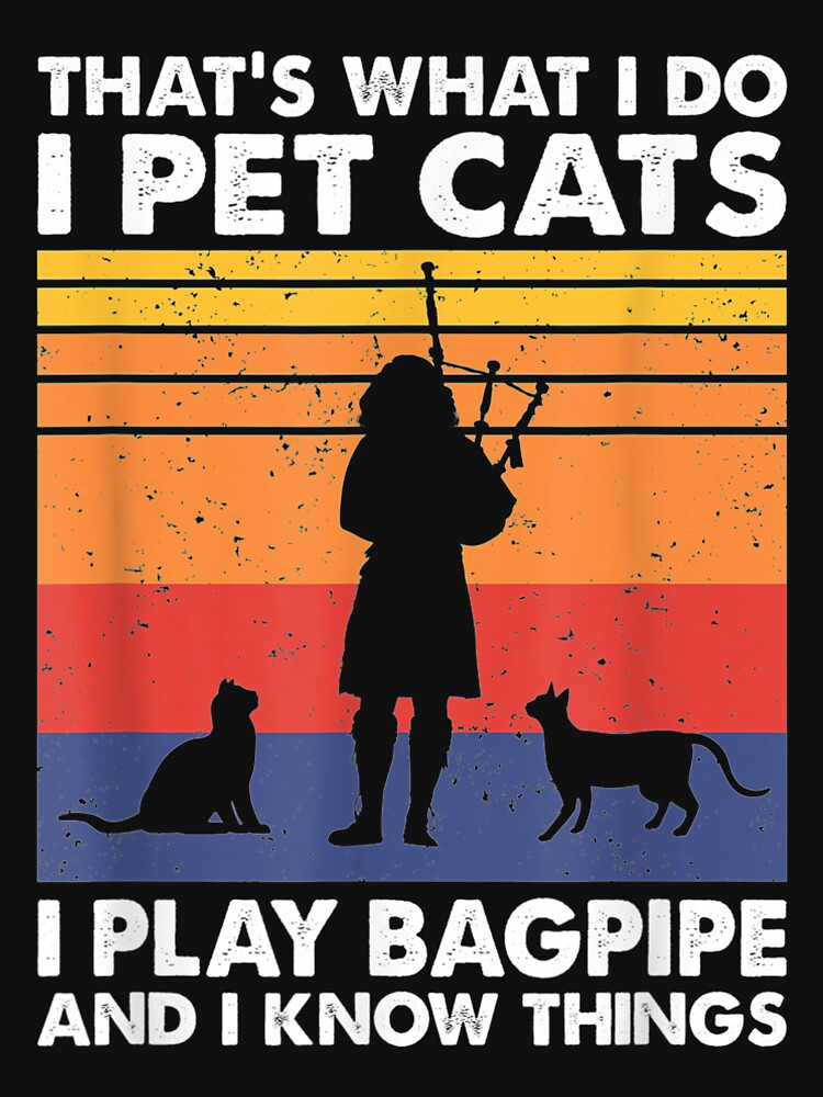"I Pet Cats I Play Bagpipe I Know Things Women Bagpipe " Tshirt by