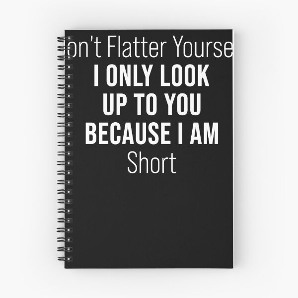 Item preview, Don't Flatter Yourself I only look up to you because I am short designed and sold by LimaChippewa.